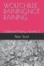 WOLFCHILDE RAINING.NOT RAINING.: Collected Poetry volume 6 