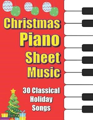 Easy Christmas Piano Sheet Music Book For Beginners: 30 Classical Holiday Songs For Solo Piano