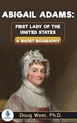 Abigail Adams: First Lady of the United States: A Short Biography 