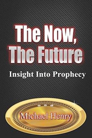 The Now, The Future: Insight into Prophecy