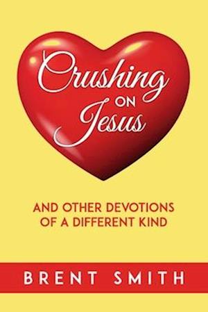 Crushing on Jesus: and other devotions of a different kind