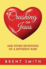 Crushing on Jesus: and other devotions of a different kind 