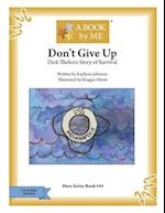 Don't Give Up: Dick Thelen's Story of Survival 