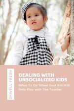 Dealing with Unsocialized Kids : What To Do When Your Kid Will Only Play with The Teacher 