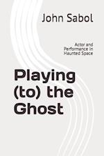 Playing (to) the Ghost : Actor and Performance in Haunted Space 