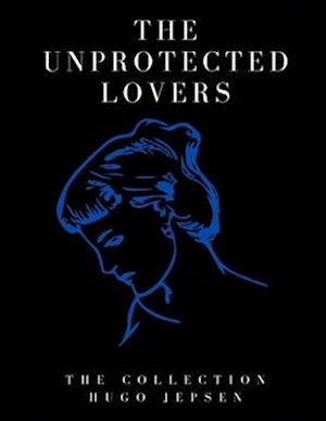 The Unprotected Lovers: The Collection