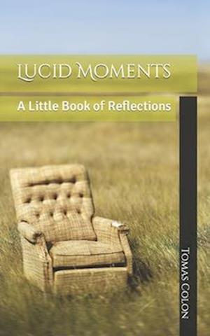 Lucid Moments: A Little Book of Reflections