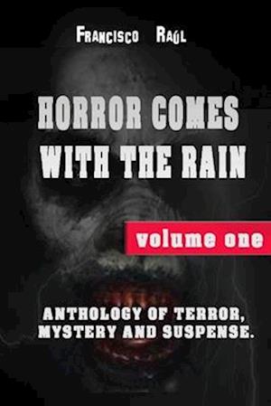 HORROR COMES WITH THE RAIN: ANTHOLOGY OF TERROR, MYSTERY AND SUSPENSE. VOLUME ONE