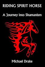 Riding Spirit Horse: A Journey Into Shamanism 