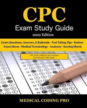 CPC Exam Study Guide: 2022 Edition: 150 CPC Practice Exam Questions, Answers, Full Rationale, Medical Terminology, Common Anatomy, The Exam Strategy,