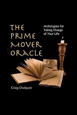 The Prime Mover Oracle: Archetypes for Taking Charge of Your Life