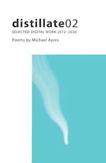 distillate02: Selected Digital Work 2012-2020 