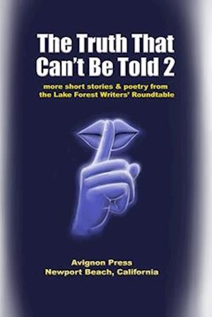 The Truth That Can't Be Told 2: More Short Stories and Poetry from the Lake Forest Roundtable