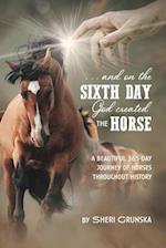 ...And On the Sixth Day God Created the Horse: A Beautiful 365-Day Journey Of Horses Throughout History 