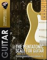 The Pentatonic Scale for Guitar: Master the minor, Major and Blues Pentatonic Scale 