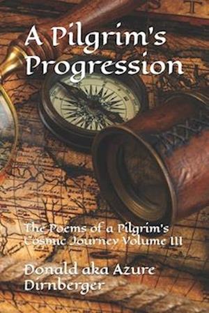 A Pilgrim's Progression: The Poems of a Pilgrim's Cosmic Journey Volume III