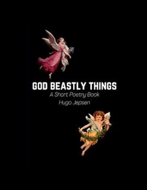 God Beastly Things: A Short Poetry Book