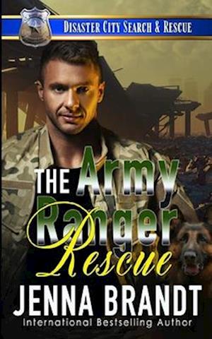 The Army Ranger Rescue: A K9 Handler Romance (Disaster City Search and Rescue, Book 25)