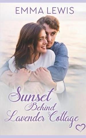 Sunset Behind Lavender Cottage: a Sweet Romance