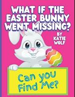 What If The Easter Bunny Went Missing?: A Fun Children's Book About The Easter Bunny 