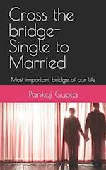 Cross the bridge-Single to Married: Most important bridge of our life 