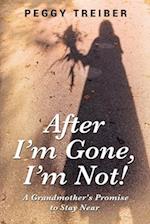 After I'm Gone, I'm Not!: A Grandmother's Promise to Stay Near 