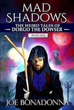 Mad Shadows - The Weird Tales of Dorgo the Dowser (Book 1) 