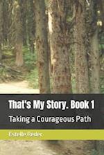 That's My Story. Book 1: Taking a Courageous Path 