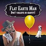 Flat Earth Man - Don't Believe in Gravity! 