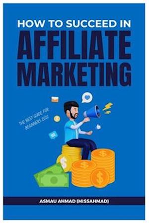 HOW TO SUCCEED IN AFFILIATE MARKETING: Best Guide For Existing and Beginner Affiliate