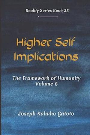 Higher Self Implication: Humanity - The Framework of Human Existence Volume 6