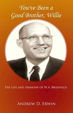 You've Been a Good Brother, Willie: The Life and Sermons of W.A. Bradfield