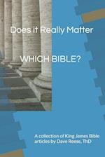 Does it Really Matter WHICH BIBLE?: A collection of King James Bible articles 