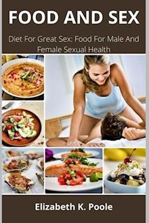 FOOD AND SEX: Diet For Great Sex: Food For Male And Female Sexual Health