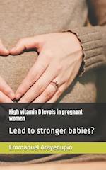 High vitamin D levels in pregnant women: Lead to stronger babies? 
