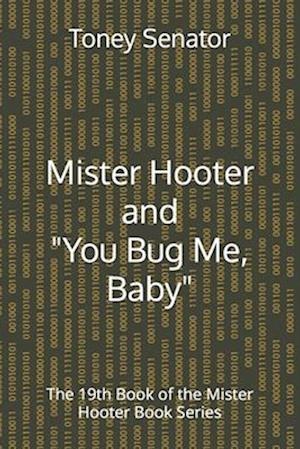 Mister Hooter and "You Bug Me, Baby": The 19th Book of the Mister Hooter Book Series