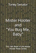 Mister Hooter and "You Bug Me, Baby": The 19th Book of the Mister Hooter Book Series 