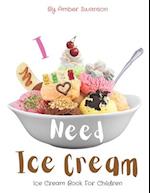 Ice Cream Book For Children: I Need Ice Cream 