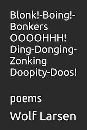 Blonk!-Boing!-Bonkers OOOOHHH! Ding-Donging-Zonking Doopity-Doos!: poems