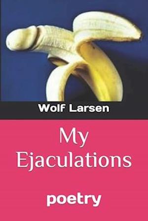 My Ejaculations: poetry