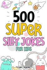 500 Super Silly Jokes For Kids: Good, Clean & Fun Jokes That Will Leave Kids Laughing For Hours 