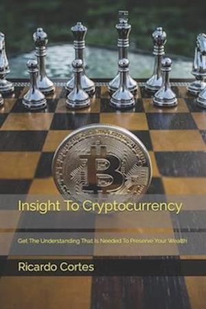 Insight To Cryptocurrency: Get The Understanding That Is Needed For You To Be Successful