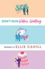 Don't Ruin Katie's Wedding Books 1-3 
