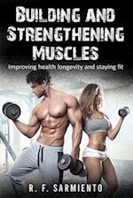 Building and Strengthening Muscles: Improving health longevity and staying fit 