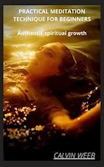 PRACTICAL MEDITATION TECHNIQUE FOR BEGINNERS: Authentic spiritual growth 