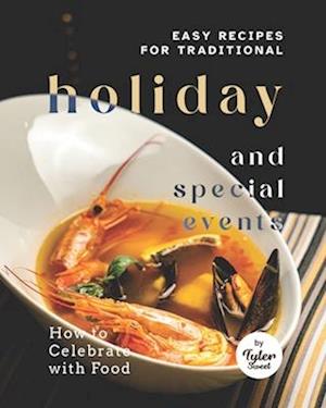 Easy Recipes for Traditional Holiday and Special Events: How to Celebrate with Food