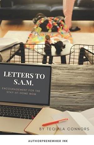 Letters To S.A.M.: Encouragement for the Stay At-Home Mom