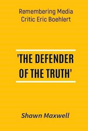 THE DEFENDER OF TRUTH: Remembering Media Critic Eric Boehlert