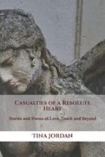 Casualties of a Resolute Heart: Stories and Poems of Love, Death and Beyond 