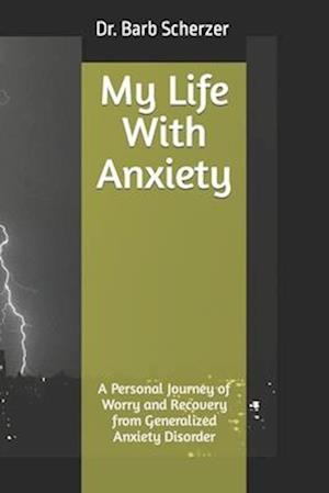 My Life With Anxiety: A Personal Journey of Worry and Recovery from Generalized Anxiety Disorder